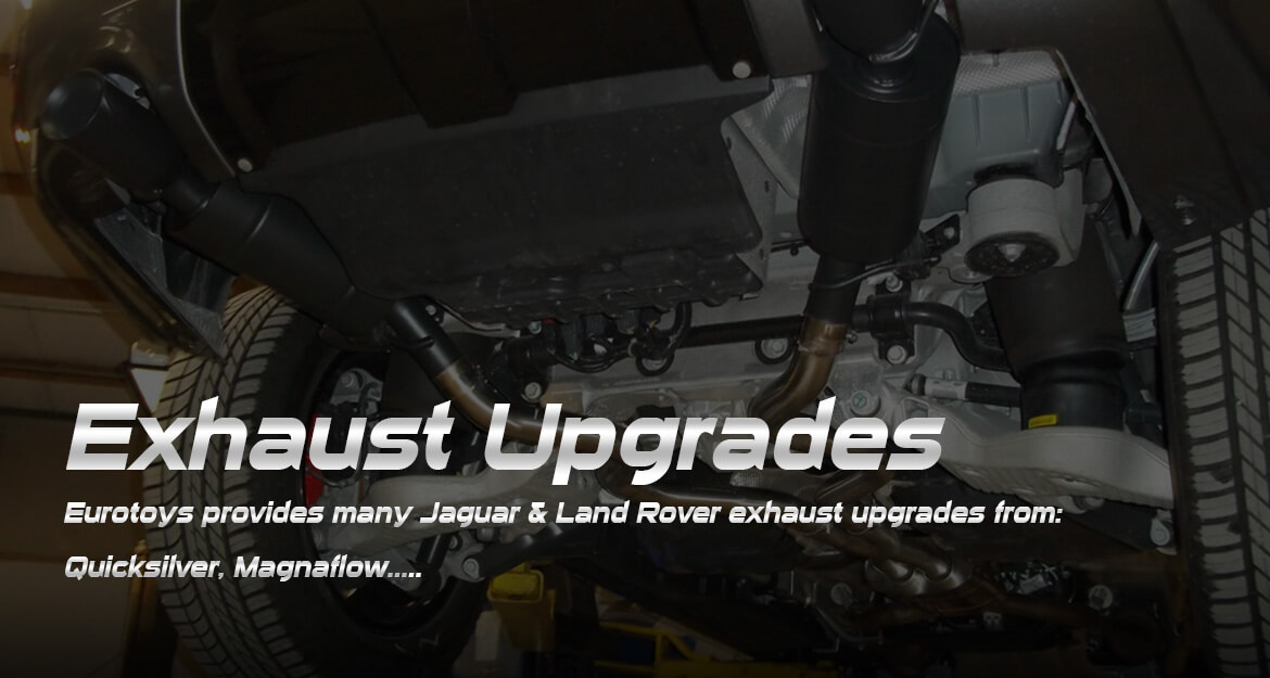 Exhaust Upgrades - Eurotoys provides many Jaguar & Land Rover exhaust upgrades from: Quicksilver, Magnaflow.....